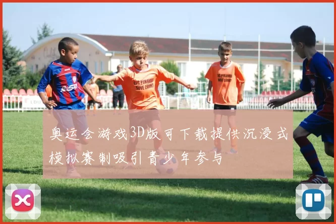 奥运会游戏3D版可下载提供沉浸式模拟赛制吸引青少年参与