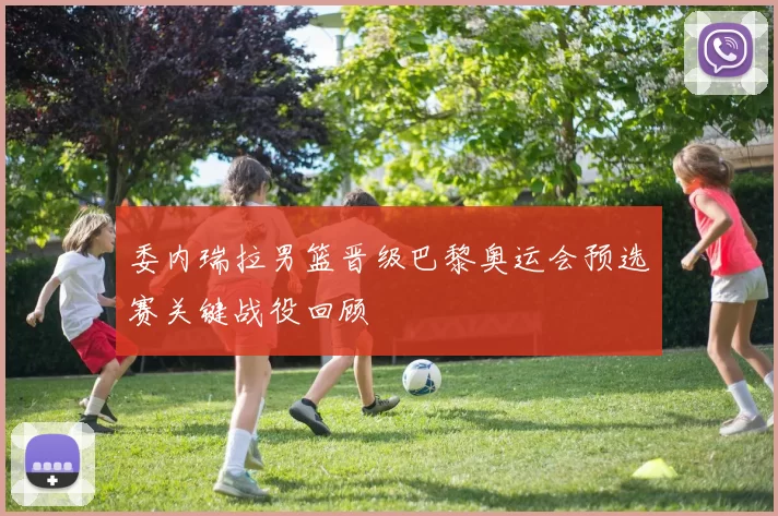 委内瑞拉男篮晋级巴黎奥运会预选赛关键战役回顾