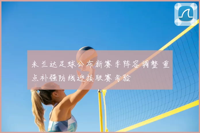 米兰达足球公布新赛季阵容调整 重点补强防线迎接联赛考验