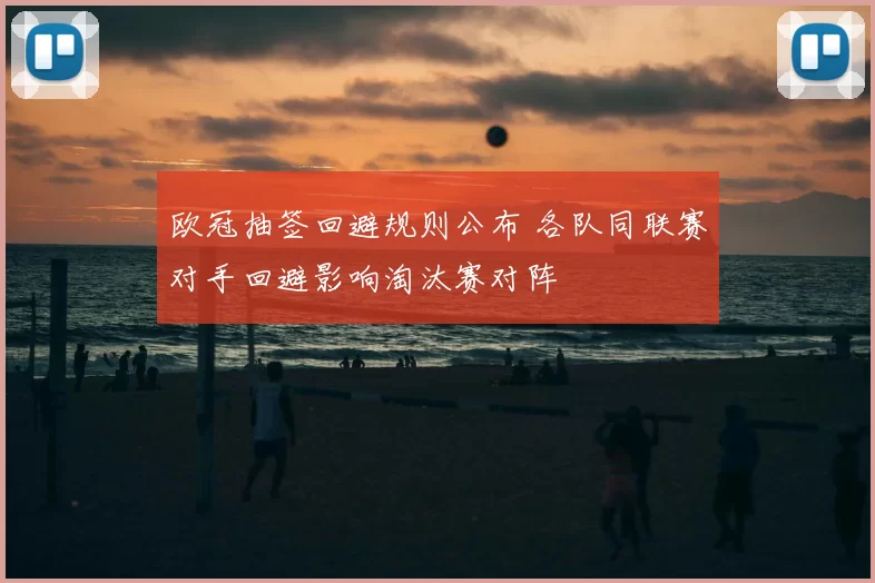 欧冠抽签回避规则公布 各队同联赛对手回避影响淘汰赛对阵